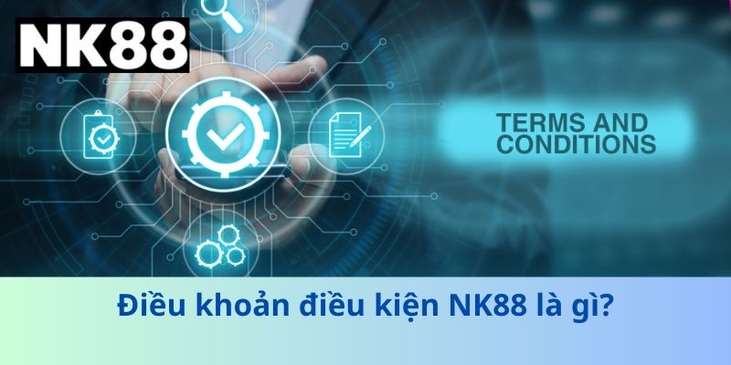Điều khoản điều kiện NK88 là gì?